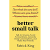 Better Small Talk: Talk to Anyone, Avoid Awkwardness, Generate Deep Conversations, and Make Real Friends - Paperback