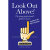 Look Out Above (Second Edition): The Young Professional's Guide to Success - Paperback