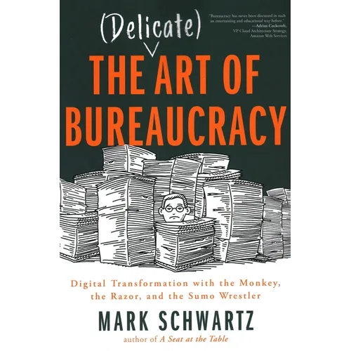The Delicate Art of Bureaucracy: Digital Transformation with the Monkey, the Razor, and the Sumo Wrestler - Paperback