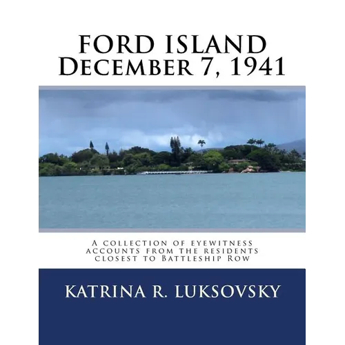 FORD ISLAND December 7, 1941: A collection of eyewitness accounts from the residents closest to Battleship Row - Paperback
