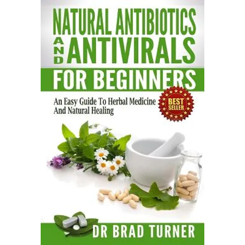 Natural Antibiotics And Antivirals For Beginners: An Easy Guide To Herbal Medicine And Natural Healing - Paperback