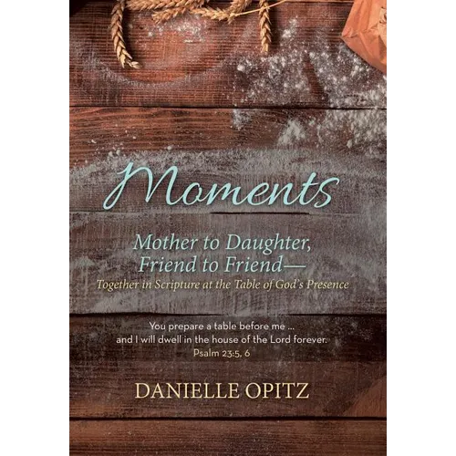 Moments: Mother to Daughter, Friend to Friend-Together in Scripture at the Table of God's Presence - Hardcover