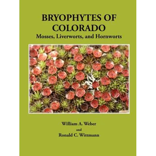 Bryophytes of Colorado: Mosses, Liverworts, and Hornworts - Paperback