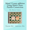 Mom! I Learn Addition Using Math-Chess-Puzzles Connection: Ho Math Chess Tutor Franchise Learning Centre - Paperback
