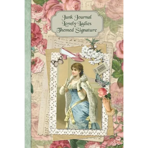 Junk Journal Lovely Ladies Themed Signature: Full color 6 x 9 slim Paperback with ephemera to cut out and paste in - no sewing needed! - Paperback