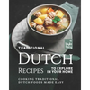 Traditional Dutch Recipes to Explore in Your Home: Cooking Traditional Dutch Foods Made Easy - Paperback