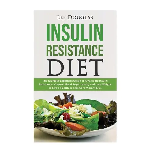 Insulin Resistance Diet: The Ultimate Beginners Guide To Overcome Insulin Resistance, Control Blood Sugar Levels, and Lose Weight to Live a Hea - Paperback