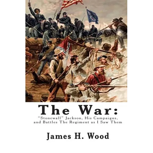 The War: "Stonewall" Jackson, His Campaigns, and Battles The Regiment as I Saw Them - Paperback