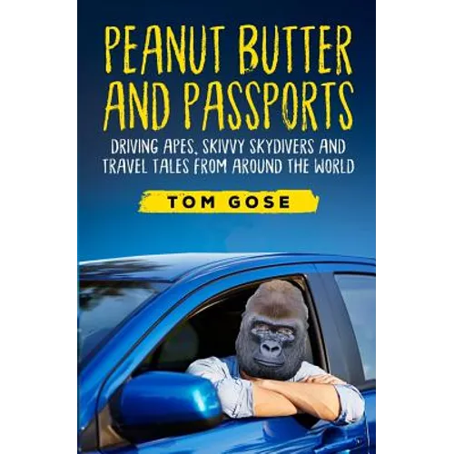 Peanut Butter and Passports: Driving Apes, Skivvy Skydivers and Travel Tales from Around the World - Paperback