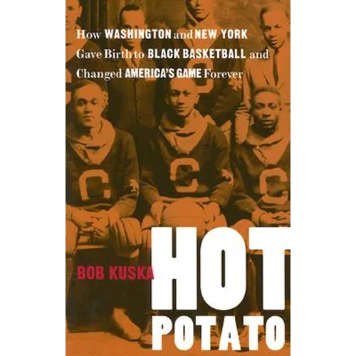 Hot Potato: How Washington and New York Gave Birth to Black Basketball and Changed America's Game Forever - Paperback
