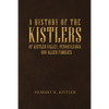 A History of the Kistlers of Kistler Valley, Pennsylvania: And Allied Families - Paperback