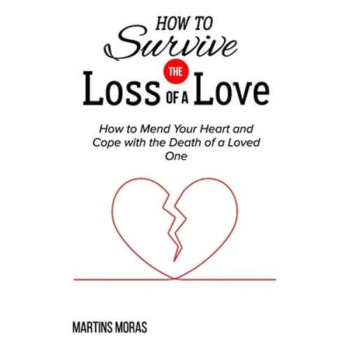 How to Survive the Loss of a Love: How to Mend Your Heart and Cope with the Death of a Loved One - Paperback