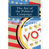 The Art of the Political Campaign: How to run for elected office with no money, name recognition or political connections - Paperback