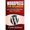WordPress For Beginners: How To Set Up A Self-Hosted Blog In 30 Minutes - Paperback