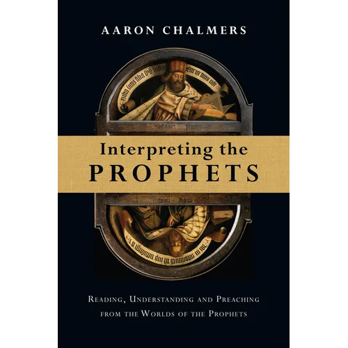 Interpreting the Prophets: Reading, Understanding and Preaching from the Worlds of the Prophets - Paperback