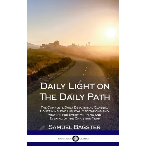 Daily Light on The Daily Path: The Complete Daily Devotional Classic, Containing Two Biblical Meditations and Prayers for Every Morning and Evening of - Hardcover