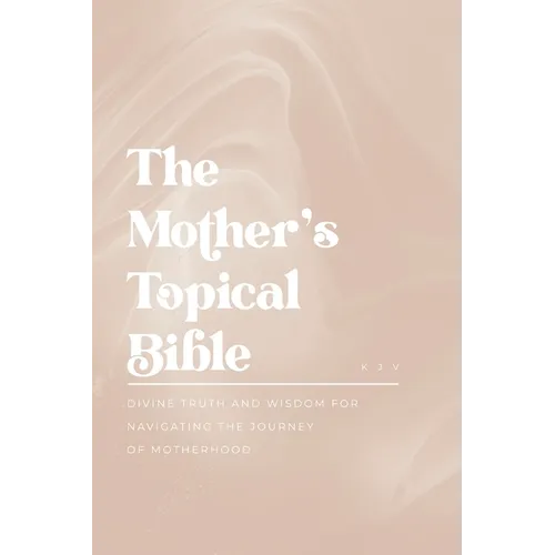 The Mother's Topical Bible: Divine Truth and Wisdom for Navigating the Journey of Motherhood - Paperback