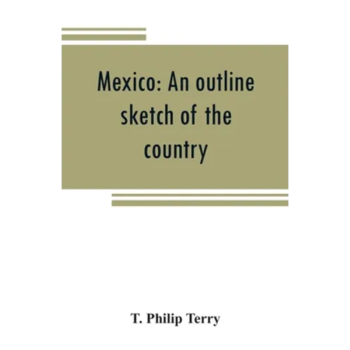 Mexico: an outline sketch of the country, its people and their history from the earliest times to the present - Paperback