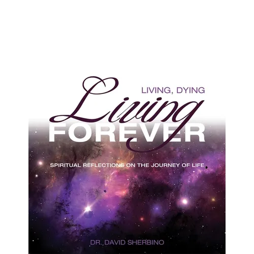 Living, Dying, Living Forever: Spiritual Reflections on the Journey of Life - Paperback