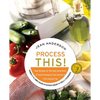 Process This: New Recipes for the New Generation of Food Processors + Dozens of Time-Saving Tips - Paperback
