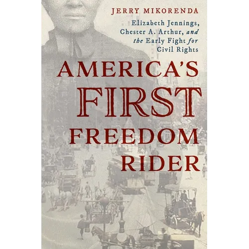 America's First Freedom Rider: Elizabeth Jennings, Chester A. Arthur, and the Early Fight for Civil Rights - Paperback