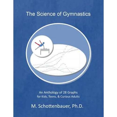 The Science of Gymnastics: An Anthology of 28 Graphs for Kids, Teens, & Curious Adults - Paperback