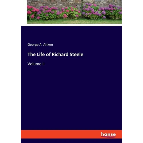 The Life of Richard Steele: Volume II - Paperback