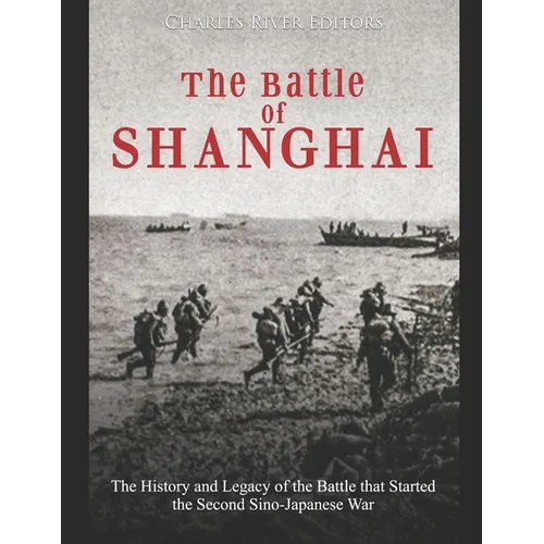The Battle of Shanghai: The History and Legacy of the Battle that Started the Second Sino-Japanese War - Paperback
