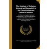 The Analogy of Religion, Natural and Revealed, to the Constitution and Course of Nature. - Hardcover
