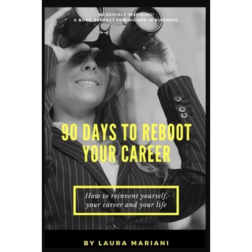 90 Days To Reboot Your Career: How To Reinvent Yourself, Your Career and Your Life - Paperback