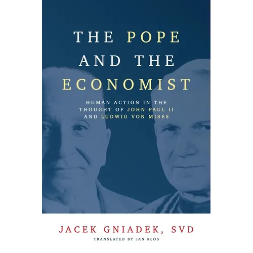 The Pope and the Economist: Human Action in the Thought of John Paul II and Ludwig von Mises - Paperback