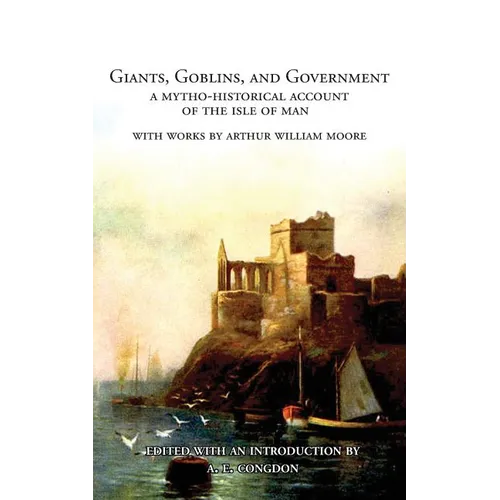 Giants, Goblins, and Government: A Mytho-Historical Account of the Isle of Man - Paperback