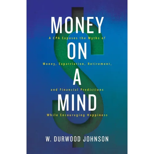 Money on a Mind: A CPA exposes the myths of money, expatriation, retirement, and financial predictions while encouraging happiness - Paperback
