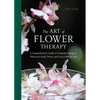 The Art of Flower Therapy: A Comprehensive Guide to Using the Energy of Flowers to Heal, Thrive, and Live a Vibrant Life - Hardcover