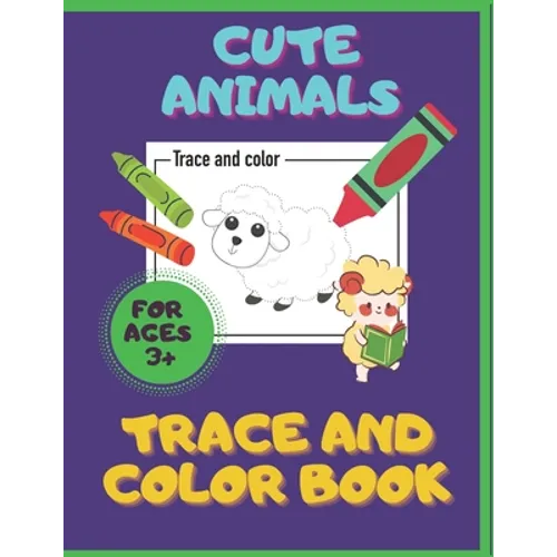 Cute Animals. Trace And Color Book. Ages 3+: For Toddlers & Preschoolers, Boys & Girls. Pencil Control Activities. - Paperback