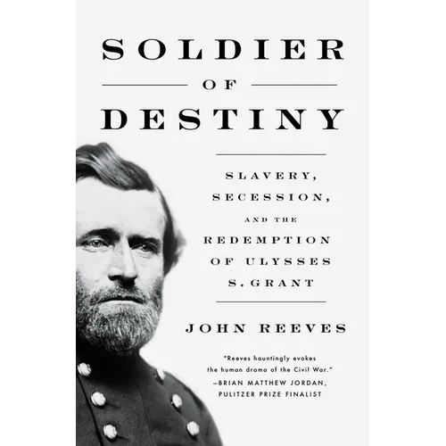 Soldier of Destiny: Slavery, Secession, and the Redemption of Ulysses S. Grant - Hardcover