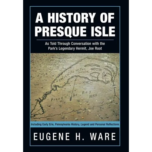 A History of Presque Isle: As Told Through Conversation with the Park's Legendary Hermit, Joe Root - Hardcover