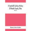 A Twentieth Century History Of Hardin County, Ohio: A Narrative Account Of Its Historical Progress, Its People And Principal Interests, (Volume II) - Paperback