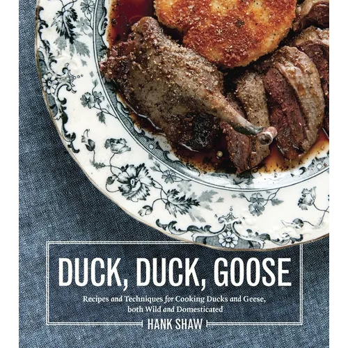 Duck, Duck, Goose: Recipes and Techniques for Cooking Ducks and Geese, Both Wild and Domesticated [A Cookbook] - Hardcover