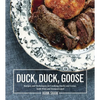 Duck, Duck, Goose: Recipes and Techniques for Cooking Ducks and Geese, Both Wild and Domesticated [A Cookbook] - Hardcover