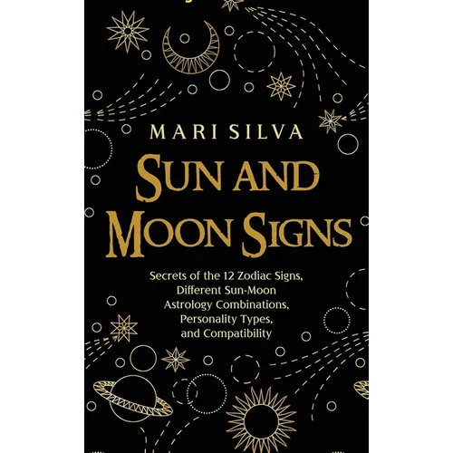 Sun and Moon Signs: Secrets of the 12 Zodiac Signs, Different Sun-Moon Astrology Combinations, Personality Types, and Compatibility - Hardcover