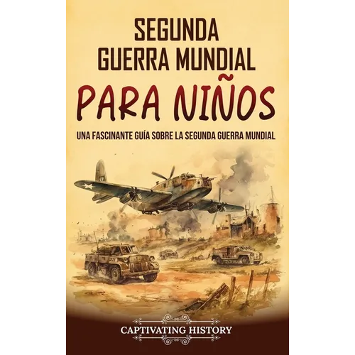 Segunda Guerra Mundial para niños: Una fascinante guía sobre la Segunda Guerra Mundial - Hardcover
