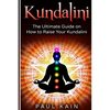 Kundalini: The Ultimate Guide on How to Raise Your Kundalini - Paperback
