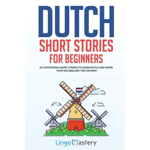 Dutch Short Stories for Beginners: 20 Captivating Short Stories to Learn Dutch & Grow Your Vocabulary the Fun Way! - Paperback