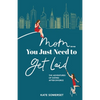 Mom... You Just Need to Get Laid: The Adventures of Dating After Divorce - Paperback