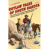 Outlaw Tales of South Dakota: True Stories of the Mount Rushmore State's Most Infamous Crooks, Culprits, and Cutthroats - Paperback