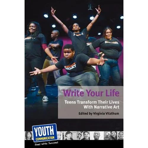 Write Your Life: Teens Transform Their Lives with Narrative Art - Paperback