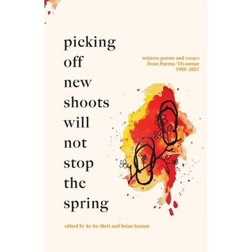 Picking off new shoots will not stop the spring: Witness Poems and Essays from Burma/Myanmar (1988-2021) - Paperback