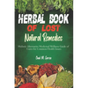 Herbal Book of Lost Natural Remedies: Holistic Alternative Medicinal Wellness Guide of Cures for Common Health Issues - Paperback