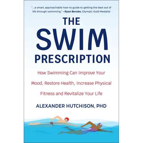 The Swim Prescription: How Swimming Can Improve Your Mood, Restore Health, Increase Physical Fitness and Revitalize Your Life - Paperback
